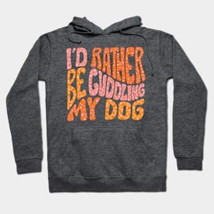 I'd Rather Be Cuddling My Dog Hoodie